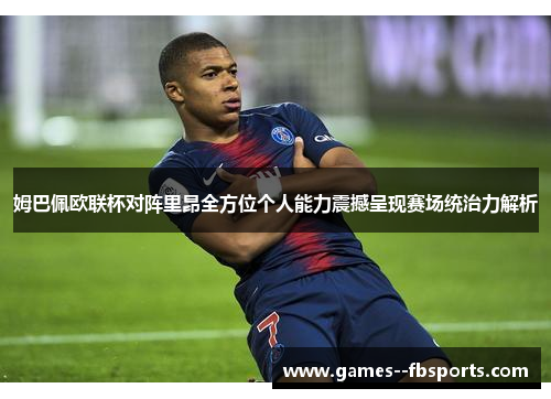 姆巴佩欧联杯对阵里昂全方位个人能力震撼呈现赛场统治力解析 姆巴佩欧联杯对阵里昂全方位个人能力震撼呈现赛场统治力解析
