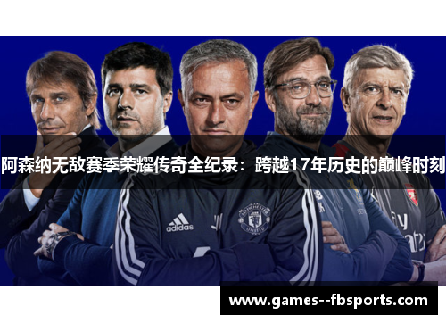 阿森纳无敌赛季荣耀传奇全纪录：跨越17年历史的巅峰时刻