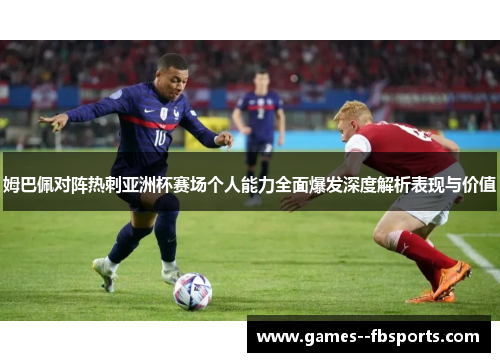 姆巴佩对阵热刺亚洲杯赛场个人能力全面爆发深度解析表现与价值 姆巴佩对阵热刺亚洲杯赛场个人能力全面爆发深度解析表现与价值