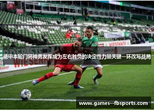 德甲本轮门将神勇发挥成为左右胜负的决定性力量关键一环改写战局 德甲本轮门将神勇发挥成为左右胜负的决定性力量关键一环改写战局
