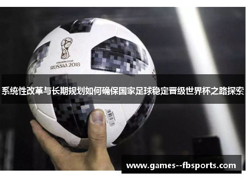 系统性改革与长期规划如何确保国家足球稳定晋级世界杯之路探索