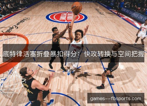 底特律活塞折叠暴扣得分：快攻转换与空间把握